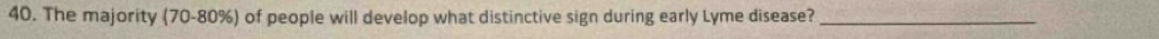 The majority (70-80%) of people will develop what distinctive sign during early Lyme disease?_