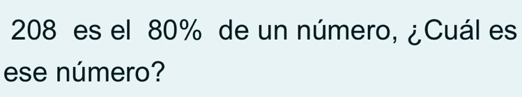 208 es el 80% de un número, ¿Cuál es 
ese número?