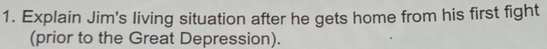 Explain Jim's living situation after he gets home from his first fight 
(prior to the Great Depression).