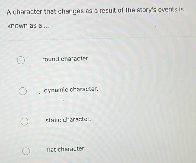 Solved: A character that changes as a result of the story's events is ...