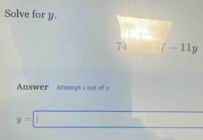 Solve for y.
Answer Attempt 1 out of 2
y=□