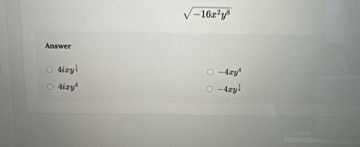 sqrt(-16x^2y^8)
Answer
4ixy^(frac 1)4
-4xy^4
4ixy^4
-4xy^(frac 1)4