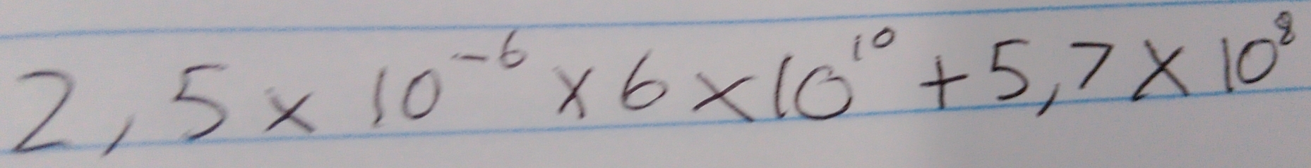 2,5* 10^(-6)* 6* 10^(10)+5,7* 10^8