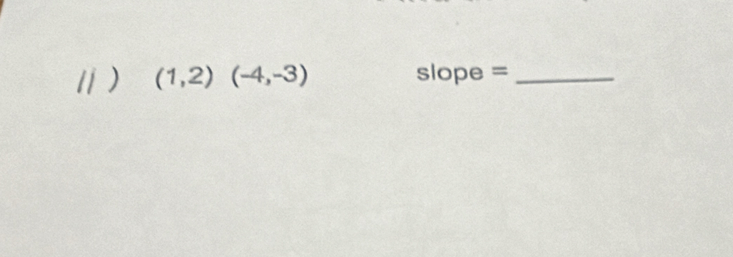 (1,2)(-4,-3) slope =_