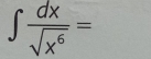 ∈t  dx/sqrt(x^6) =