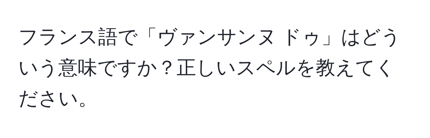 フランス語で「ヴァンサンヌ ドゥ」はどういう意味ですか？正しいスペルを教えてください。