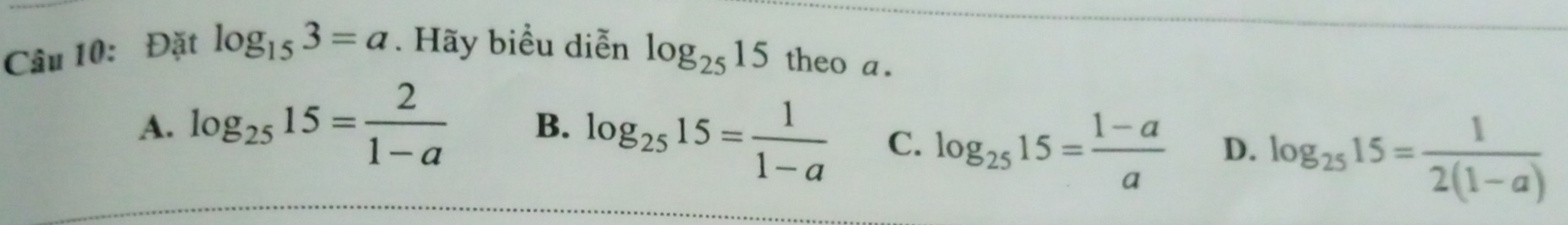 Đặt log _153=a. Hãy biểu diễn log _2515 theo a.
A. log _2515= 2/1-a  B. log _2515= 1/1-a  C. log _2515= (1-a)/a  D. log _2515= 1/2(1-a) 