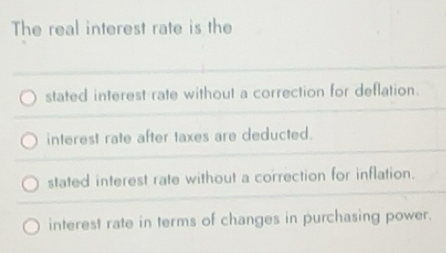 Solved: The real interest rate is the stated interest rate without a ...