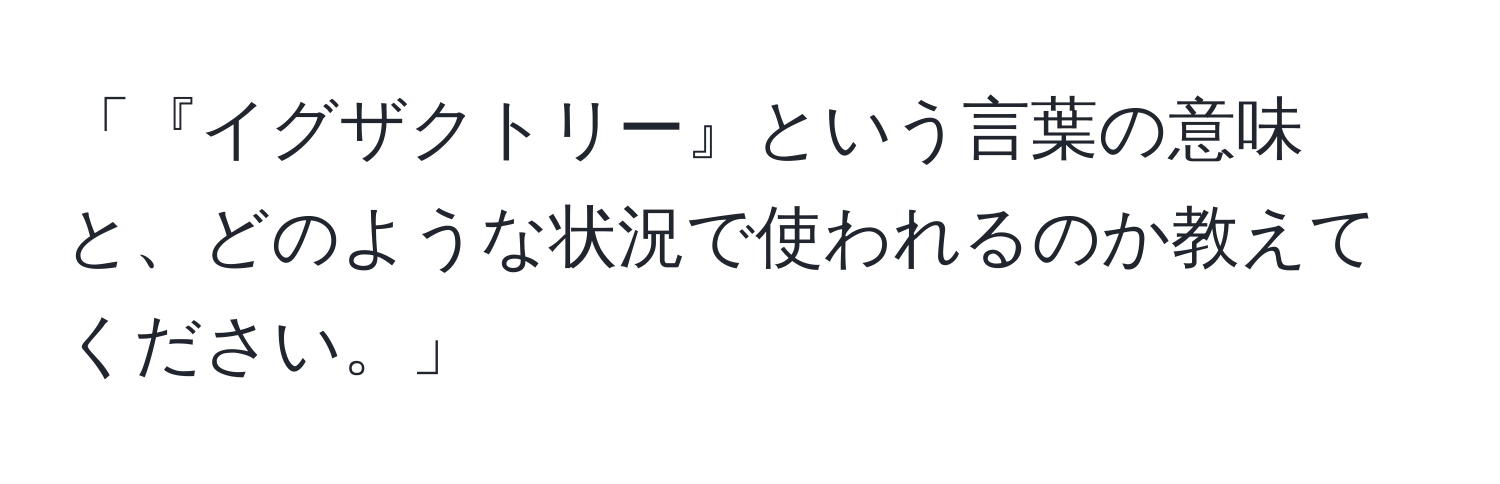 「『イグザクトリー』という言葉の意味と、どのような状況で使われるのか教えてください。」