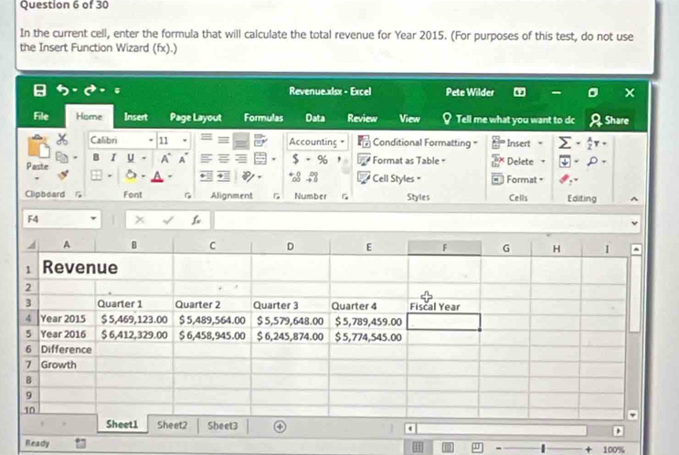 In the current cell, enter the formula that will calculate the total revenue for Year 2015. (For purposes of this test, do not use
the Insert Function Wizard (fx).)
F4
x
Ready
100%