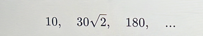 10, 30sqrt(2), 80, □  _ 
..