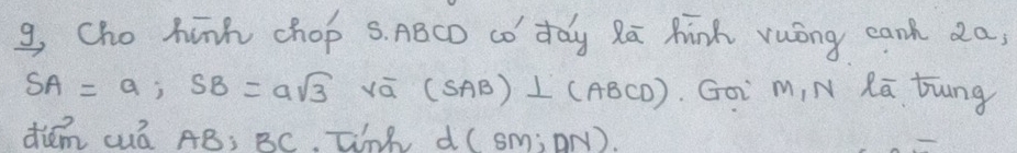 g, Cho hinh chop s. ABCD co day Ra hinh vuong canh 2a,
SA=a; SB=asqrt(3) vā (SAB)⊥ (ABCD). Goi m, N Ra tung 
diém cuò AB; BC. tnh d ( sm; pr )