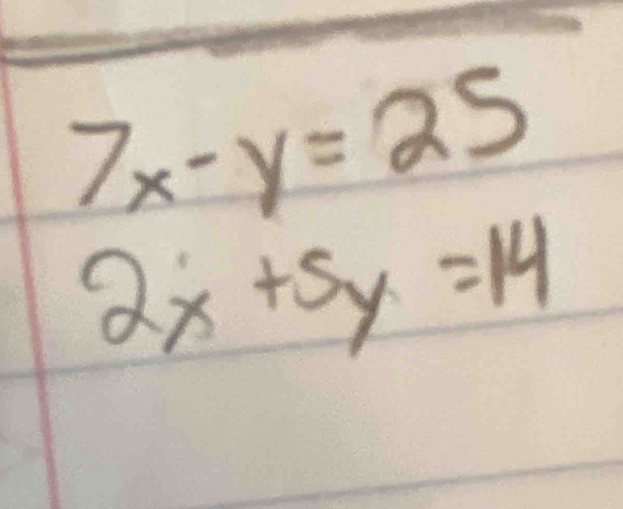 7x-y=25
2x+5y=14