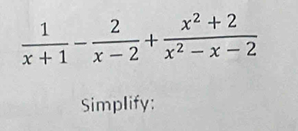  1/x+1 - 2/x-2 + (x^2+2)/x^2-x-2 
Simplify: