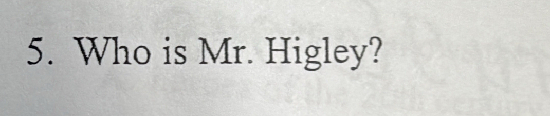 Who is Mr. Higley?