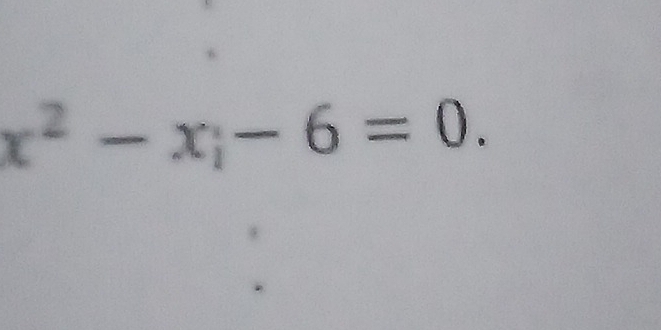 x^2-x_i-6=0.