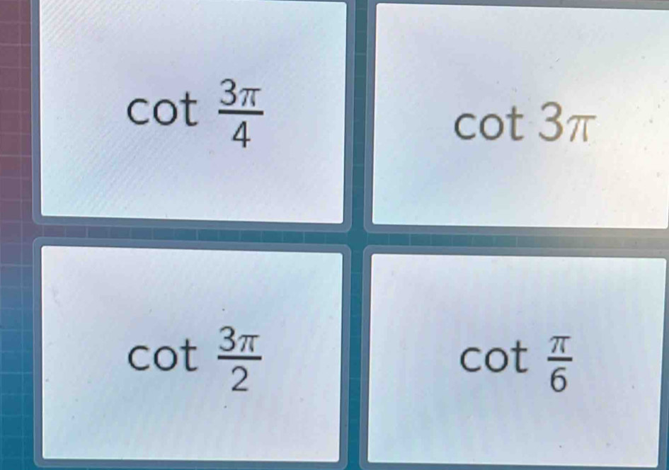 cot  3π /4 
cot 3π
cot  3π /2 
cot  π /6 