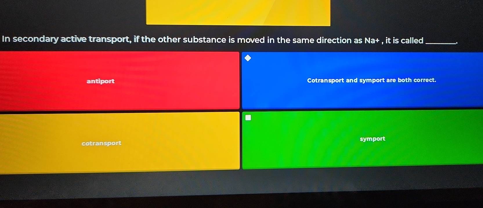 In secondary active transport, if the other substance is moved in the same direction as Na+ , it is called_
-.
antiport Cotransport and symport are both correct.
.
cotransport symport