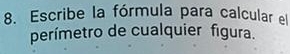 Escribe la fórmula para calcular el 
perímetro de cualquier figura.