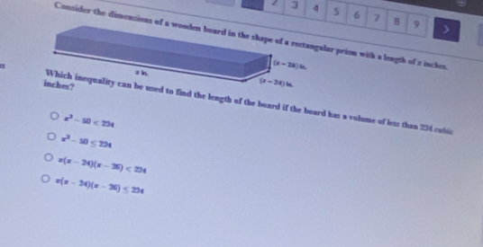 2 3 4 5 6 7 B 9 >
Consider the dimensions ar prism with a length of z inches.
d the length of the board if the board has a volume of less than 234 cubis
x^3-50<224</tex>
x^2-10≤ 224
x(x-24)(x-26)<224</tex>
x(x-24)(x-26)≤ 234