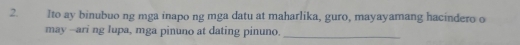 Ito ay binubuo ng mga inapo ng mga datu at maharlika, guro, mayayamang hacindero o 
may --ari ng lupa, mga pinuno at dating pinuno. 
_