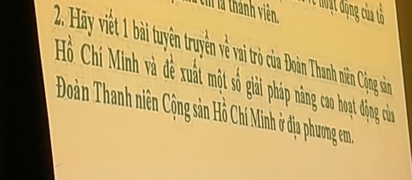 Tể oạt động của tổ 
2. Hãy vit 1 bài tuyện truyền về vai trò của Doàn Thanh niên Cộng sin 
Hồ Chí Minh và đề xuất một số giải pháp năng cao hoạt động của 
Đoàn Thanh niên Cộng sản Hồ Chí Minh ở địa phương em