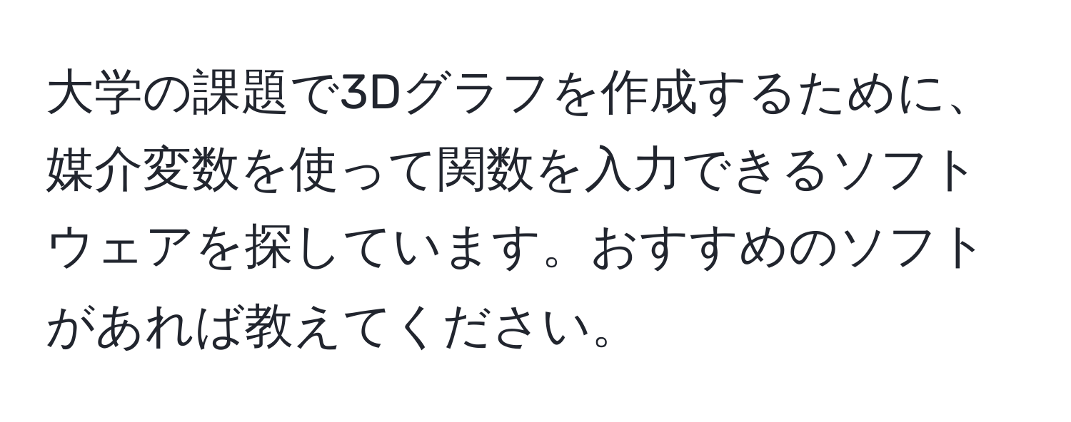 大学の課題で3Dグラフを作成するために、媒介変数を使って関数を入力できるソフトウェアを探しています。おすすめのソフトがあれば教えてください。