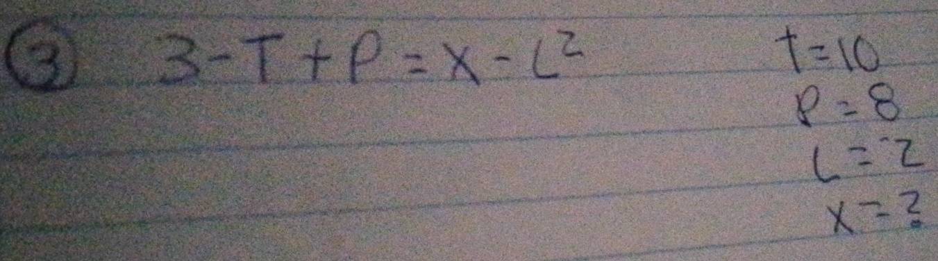 3
3-T+P=x-L^2
t=10
p=8
l=-2
x=?