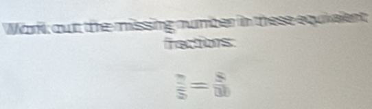 Warkk out the missing number in these equikelent 
factions
 ?/5 = 8/3 