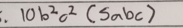 10b^2c^2 (5abc)