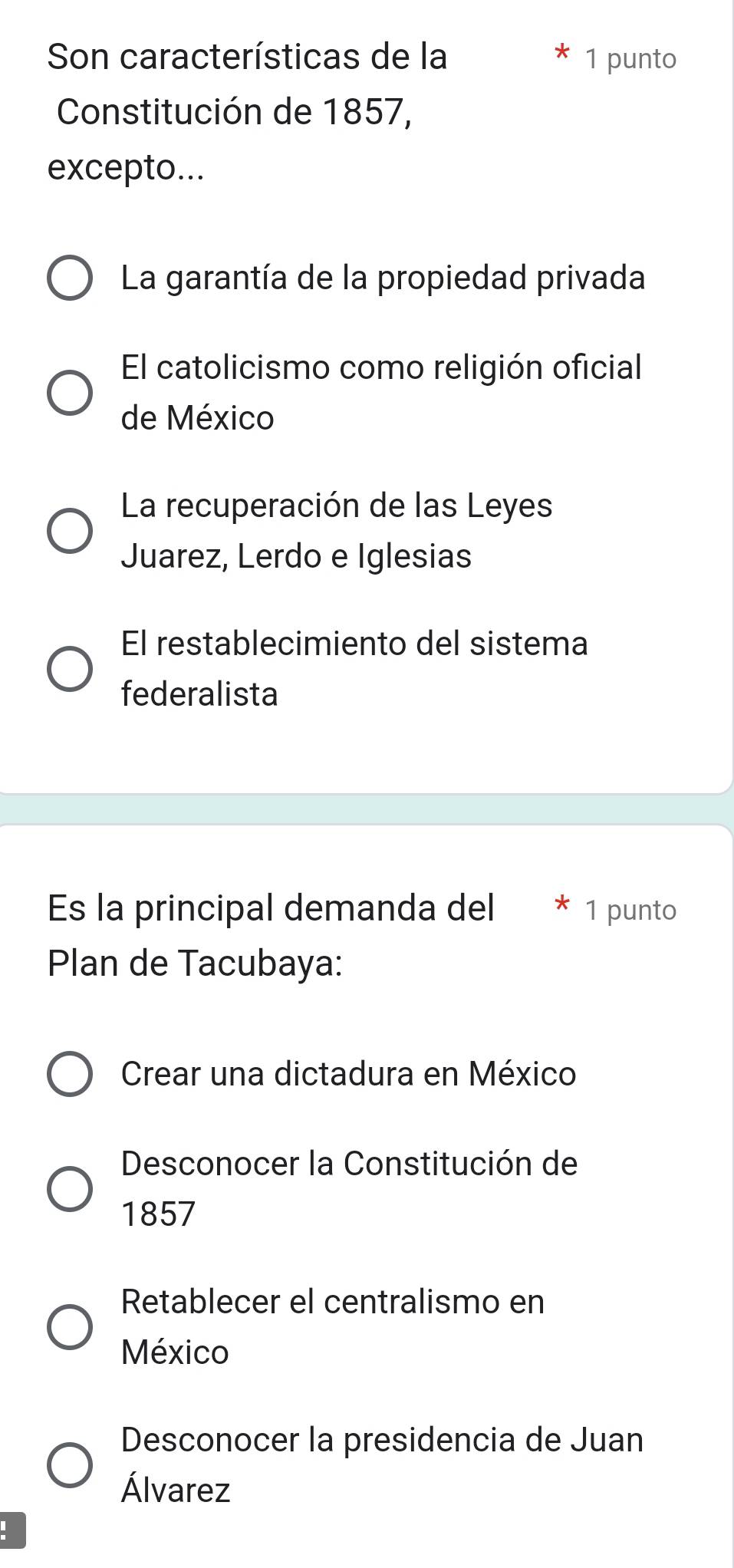 Son características de la 1 punto
Constitución de 1857,
excepto...
La garantía de la propiedad privada
El catolicismo como religión oficial
de México
La recuperación de las Leyes
Juarez, Lerdo e Iglesias
El restablecimiento del sistema
federalista
Es la principal demanda del 1 punto
Plan de Tacubaya:
Crear una dictadura en México
Desconocer la Constitución de
1857
Retablecer el centralismo en
México
Desconocer la presidencia de Juan
Álvarez