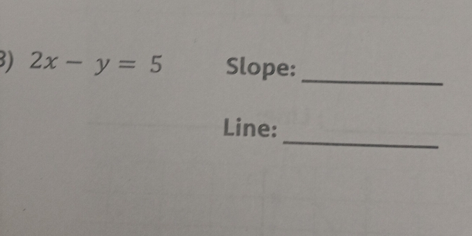 2x-y=5 Slope:_ 
_ 
Line: