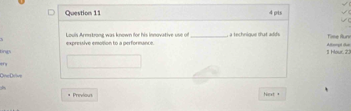 Louis Armstrong was known for his innovative use of _, a technique that adds Time Runr 
S 
expressive emotion to a performance. Attempt due 
lings 1 Hour, 23
ery 
OneDrive 
ols 
Previous Next +