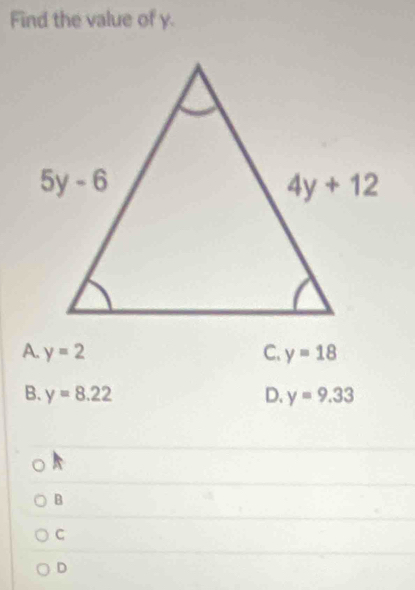 Find the value of y.
A. y=2 C. y=18
B. y=8.22 D. y=9.33
B
C
D