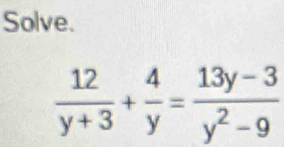 Solve.
 12/y+3 + 4/y = (13y-3)/y^2-9 