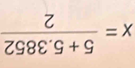 x= (5+5.3852)/2 