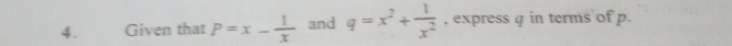 Given that P=x- 1/x  and q=x^2+ 1/x^2  , express q in terms of p.