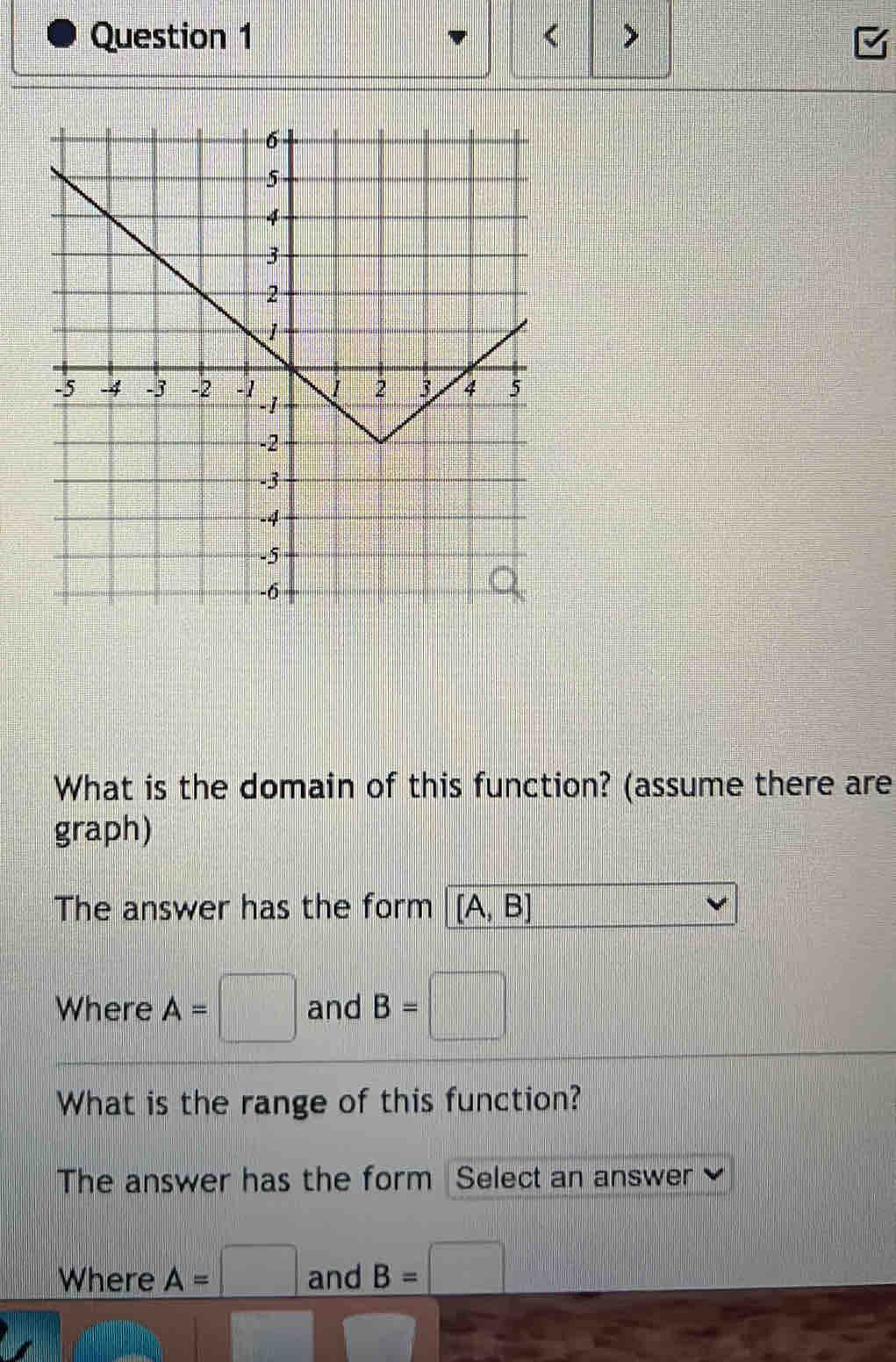 What is the domain of this function? (assume there are 
graph) 
The answer has the form [A,B]
Where A= □^(□) and B=
What is the range of this function? 
The answer has the form Select an answer 
Where A=□ and B=□