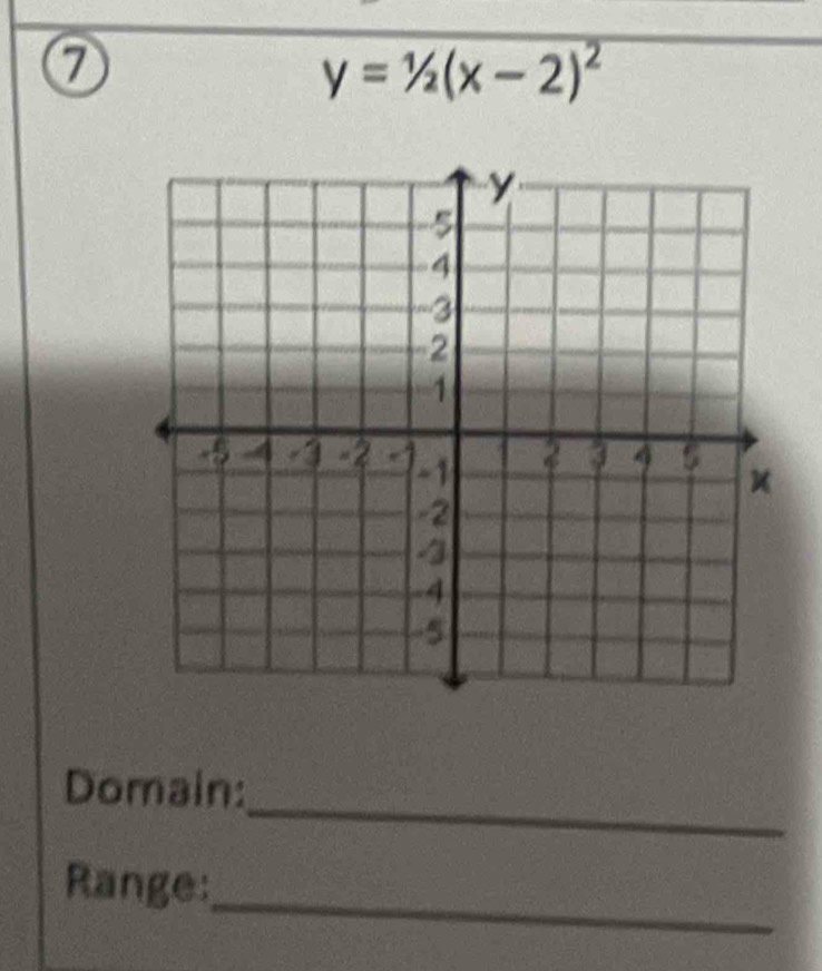 ⑦
y=1/2(x-2)^2
_ 
Domain: 
_ 
Range: