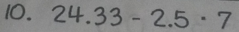 24.33-2.5· 7