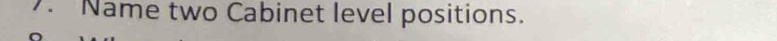 ). Name two Cabinet level positions.