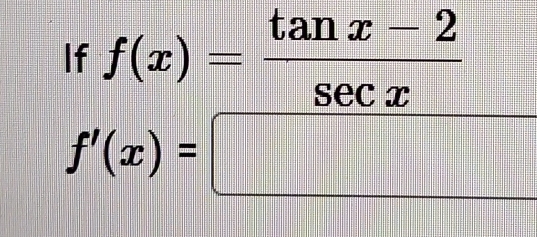 If f(x)= (tan x-2)/sec x   1/2 
f'(x)=□