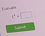 Evaluate.
-1^4=□
Submit