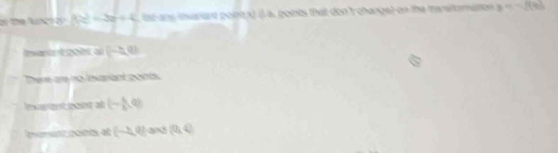on the funce on 42° =3x^2+4 list any inariant point(s) (L4, points that don't change) on the transtormation y=-sqrt((2))
Invann t goíac an [-h,0)
There are no invariant points.
(- k/3 ,0)
manent points at (-2,0) and (0,4)