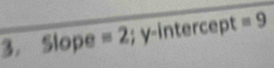 Slope =2; y-i ntercept=9