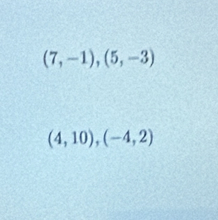 (7,-1),(5,-3)
(4,10), (-4,2)