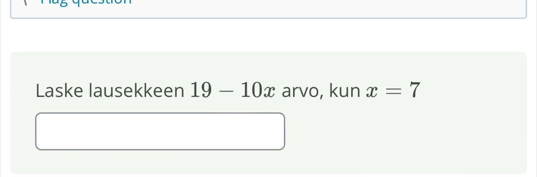 Laske lausekkeen 19-10x arvo, kun x=7