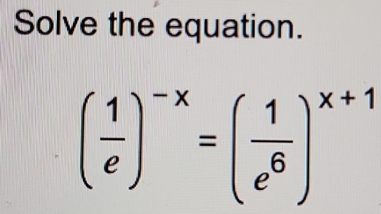 Solve the equation.
( 1/e )^-x=( 1/e^6 )^x+1