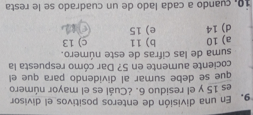 En una división de enteros positivos el divisor
es 15 y el residuo 6. ¿Cuál es el mayor número
que se debe sumar al dividendo para que el
cociente aumente en 5? Dar cómo respuesta la
suma de las cifras de este número.
a) 10 b) 11 c) 13
d) 14 e) 15
1o. cuando a cada lado de un cuadrado se le resta