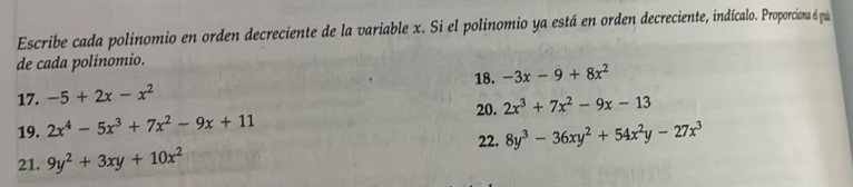 Escribe cada polinomio en orden decreciente de la variable x. Si el polinomio ya está en orden decreciente, indícalo. Proporciona el pu 
de cada polinomio. 
17. -5+2x-x^2 18. -3x-9+8x^2
19. 2x^4-5x^3+7x^2-9x+11 20. 2x^3+7x^2-9x-13
21. 9y^2+3xy+10x^2 22. 8y^3-36xy^2+54x^2y-27x^3